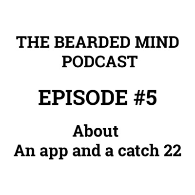The Bearded Mind Podcast - Episode 5 - About an app and a catch 22
