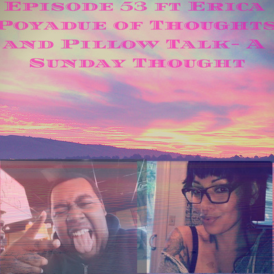 Episode 53 Ft Erica Poyadue Of Thoughts And Pillow Talk A Sunday