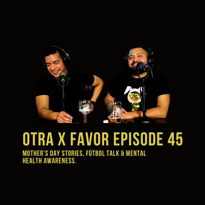 Otra X Favor Episode 45 (Bilingual): Mother’s Day Stories, Fútbol Talk & Mental Health Awareness. episode artwork