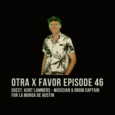 Otra X Favor Episode 46 (English): Kurt Lammers - Musician & Drum Leader for La Murga de Austin. episode artwork