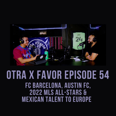 Otra X Favor Episode 54 (English): FC Barcelona, Austin FC, 2022 MLS All-Stars & Mexican Talent to Europe episode artwork