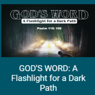 Psalm 119: 105 - GOD'S WORD: A Flashlight for a Dark Path
