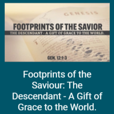 Gen 12: 1-3 - Footprints of the Saviour: The Descendant - A Gift of Grace to the World. episode artwork