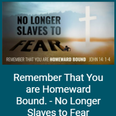 John 14: 1-4 - Remember That You are Homeward Bound. - No Longer Slaves to Fear episode artwork