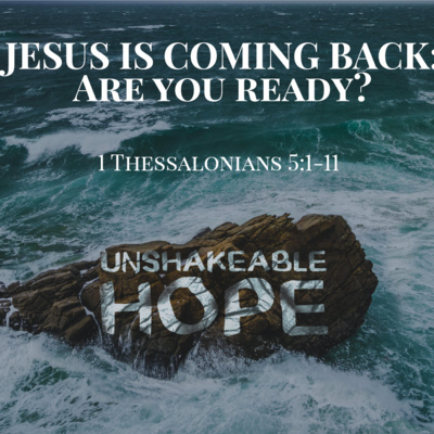 1 Thessalonians 5:1-11 - Jesus is Coming Back: Are You Ready? 