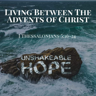 1 Thessalonians 5:16-24 - Living Between The Advents of Christ episode artwork