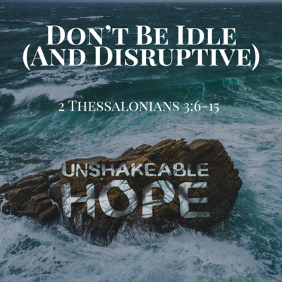 2 Thessalonians 3:6-15 - Don't Be Idle (And Disruptive)  episode artwork