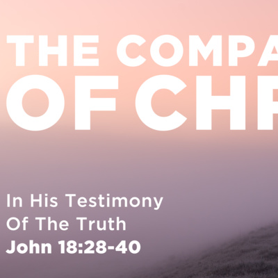 John 18:28-40 - The Compassion of Christ: In His Testimony of the Truth