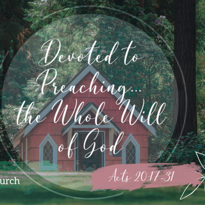 Acts 20:17-31 - Characteristics of a Thriving Church | Devoted to Preaching the Whole Will of God Acts 20:17-31 - Characteristics of a Thriving Church | Devoted to Preaching the Whole Will of God
