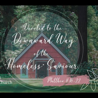 Matthew 8:18-20 - Devoted to the Downward way of the Homeless Savior Matthew 8:18-20 - Devoted to the Downward way of the Homeless Savior