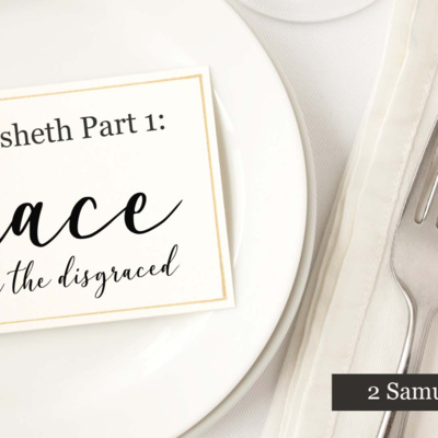 2 Samuel 9 - Grace For The Disgraced 2 Samuel 9 - Grace For The Disgraced