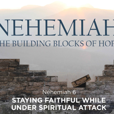 Nehemiah 6 - Building Blocks of Hope - Staying Faithful While Under Spiritual Attack  episode artwork