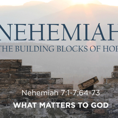  Nehemiah 7:1-7; 64-73 - Building Blocks of Hope - What Matters To God  episode artwork