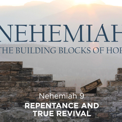 Nehemiah 9 - Building Blocks of Hope : Repentance and True Revival:  episode artwork