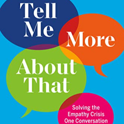 Interview with Rob Volpe about his empathy book: Tell Me More About That: Solving the Empathy Crisis One Conversation at a Time