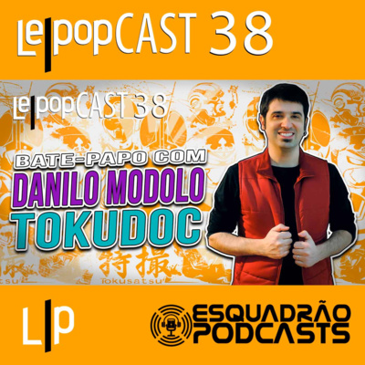 BATE-PAPO COM DANILO MODOLO – TOKUDOC | LEPOPCAST 38