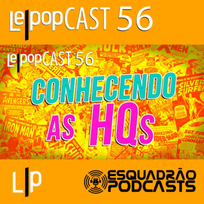 CONHECENDO AS HQS | LEPOPCAST 56