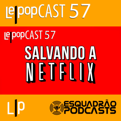 SALVANDO A NETFLIX | LEPOPCAST 57