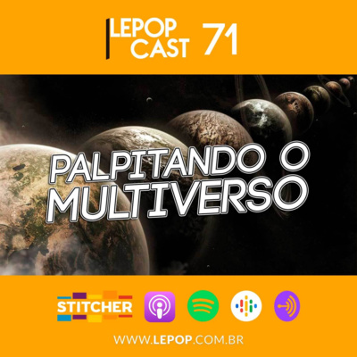 PALPITANDO O MULTIVERSO | LEPOPCAST 71