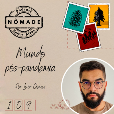 Podcast Nômade 109 - Mundo pós-pandemia, por Luiz Gomes