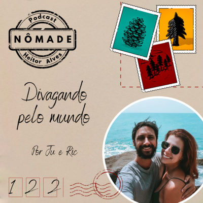 Podcast Nômade 122 - Divagando pelo Mundo, por Ju e Ric