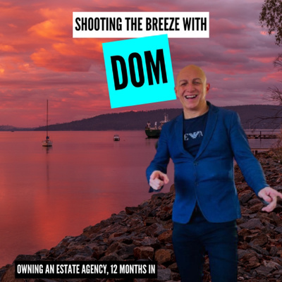 Shooting The Breeze With Dom - Owning An Estate Agency, 12 Months In episode artwork