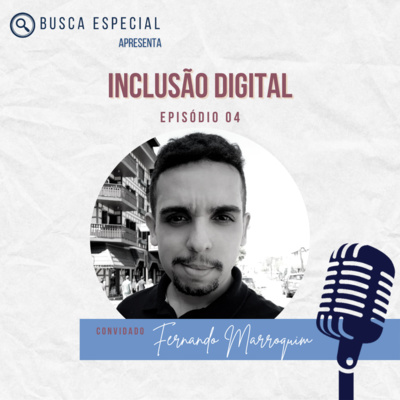 Episódio 4 - Inclusão Digital - Apresentando Fernando Marroquim