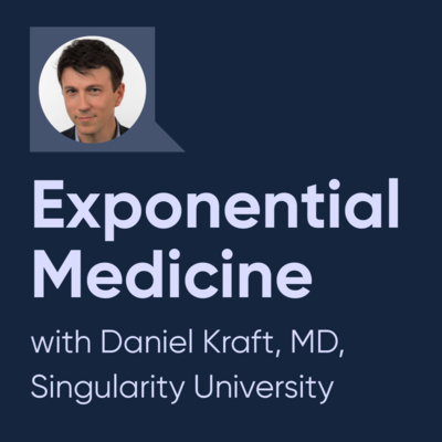 Exponential Medicine with Daniel Kraft, MD (Singularity University)