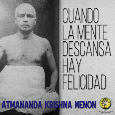 101-CUANDO LA MENTE DESCANSA HAY FELICIDAD ~ Atmananda Krishna Menon episode artwork