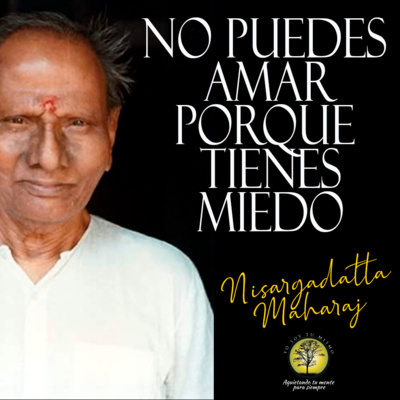 163-NO PUEDES AMAR PORQUE TIENES MIEDO ~ Nisargadatta Maharaj episode artwork