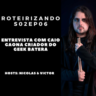 Roteirizando S02EP06 - Entrevista com Caio Gaona criador do Geek Batera