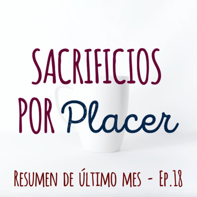 Resumen del ultimo mes - Ep. 18