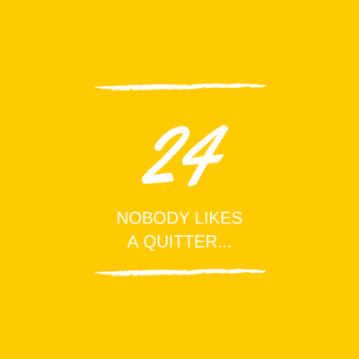 Day 24 : 🎭 Nobody Likes a Quitter...