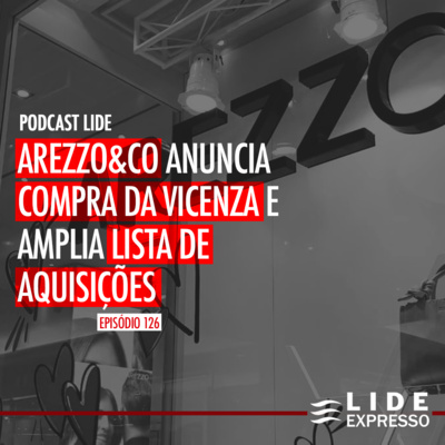 Episódio 126 - Arezzo&Co anuncia compra da Vicenza e amplia lista de aquisições