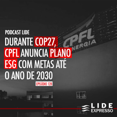 Episódio 128 - Durante COP27, CPFL anuncia plano ESG com metas até o ano de 2030 