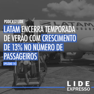 Episódio 142 - Latam encerra temporada de verão com crescimento de 13% no número de passageiros