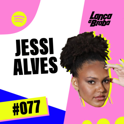 Jessi Alves | Podcast Lança a Braba #077