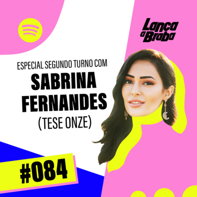 Especial Segundo Turno com Sabrina Fernandes | Podcast Lança a Braba #084