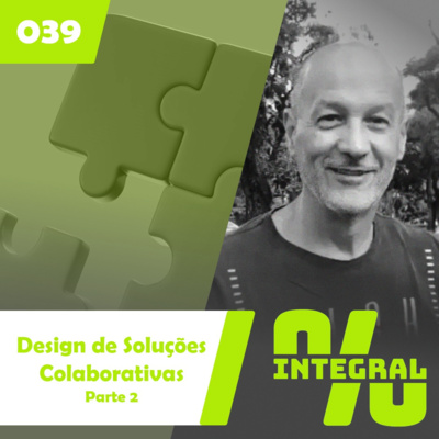 Integral #039 - Design de soluções colaborativas (Parte 2)