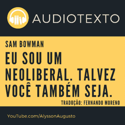 Eu sou um neoliberal. Talvez você também seja. — Sam Bowman | AudioTexto | Voz Humana