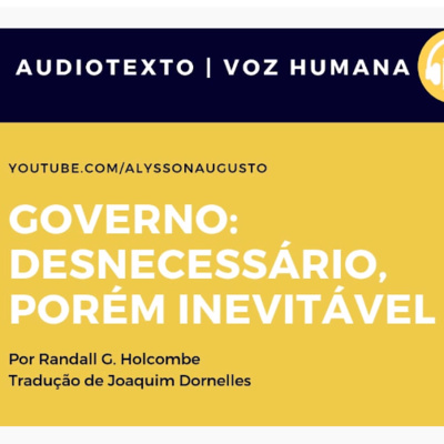 Governo: desnecessário, porém inevitável — Randall G. Holcombe | AudioTexto | Voz Humana