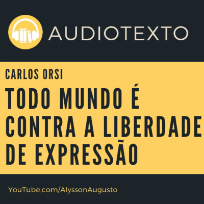 Todo mundo é CONTRA a liberdade de expressão, Carlos Orsi | AudioTexto | Voz Humana