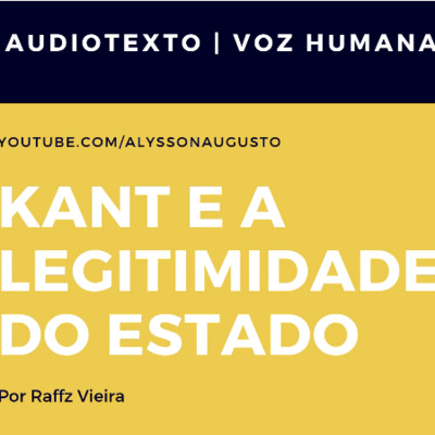 Kant e a Legitimidade do Estado, Raffz Vieira | AudioTexto | Voz Humana