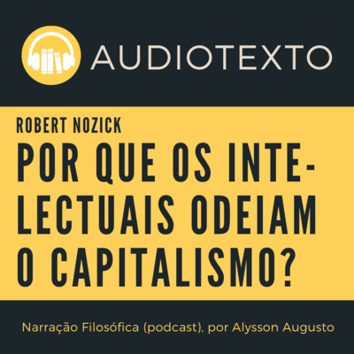 Robert Nozick: Por que os intelectuais odeiam o capitalismo? | AUDIOTEXTO | VOZ HUMANA