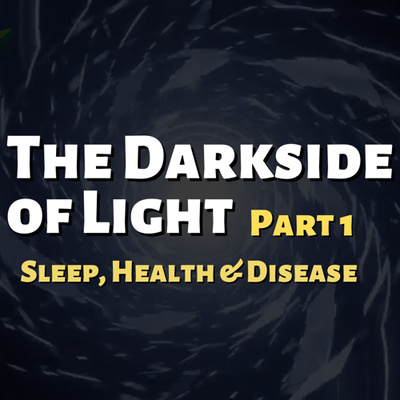 The Darkside of Light: Sleep, Health and Disease - PART 1