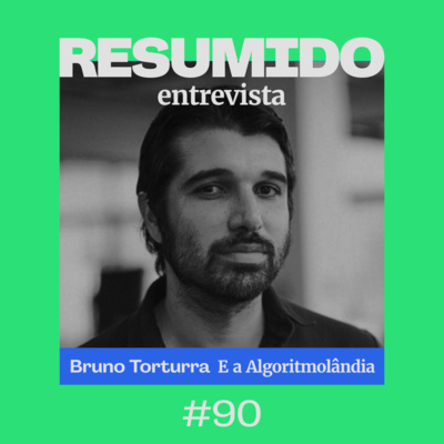 #90 — RESUMIDO Entrevista: Bruno Torturra e a Algoritmolândia