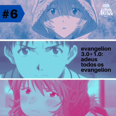 Ep 6 - Evangelion 3.0+1.0: Adeus todos os Evangelion