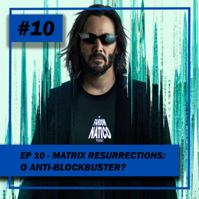 Ep 10 - Matrix Resurrections: O anti-blockbuster?