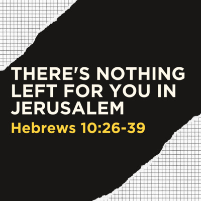 Hebrews 10:26-39 // There's Nothing Left for You in Jerusalem episode artwork