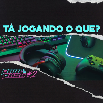 Tá jogando o que? - POMPUSH🎙️#2